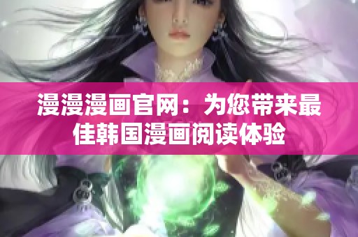 漫漫漫画官网：为您带来最佳韩国漫画阅读体验