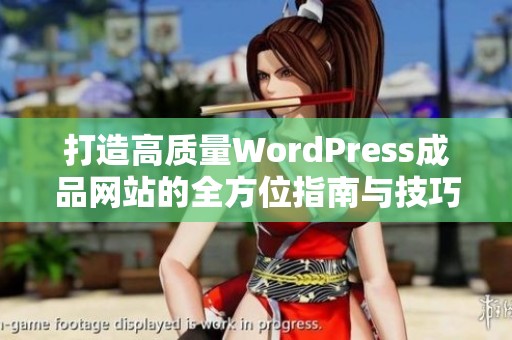 打造高质量WordPress成品网站的全方位指南与技巧