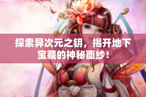 探索异次元之钥，揭开地下宝藏的神秘面纱！