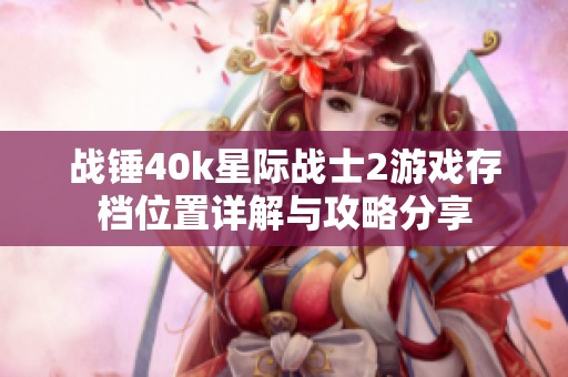 战锤40k星际战士2游戏存档位置详解与攻略分享