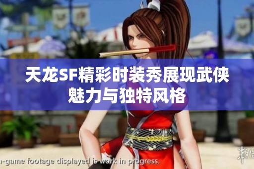 天龙SF精彩时装秀展现武侠魅力与独特风格