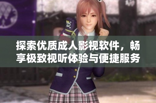 探索优质成人影视软件，畅享极致视听体验与便捷服务