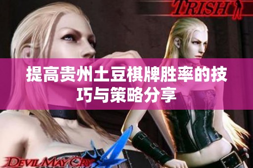 提高贵州土豆棋牌胜率的技巧与策略分享