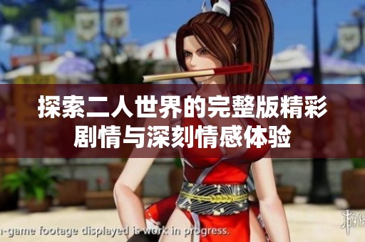 探索二人世界的完整版精彩剧情与深刻情感体验