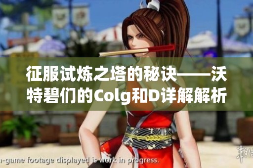 征服试炼之塔的秘诀——沃特碧们的Colg和D详解解析