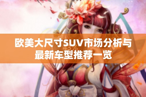 欧美大尺寸SUV市场分析与最新车型推荐一览