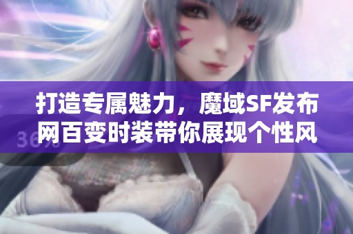 打造专属魅力，魔域SF发布网百变时装带你展现个性风采