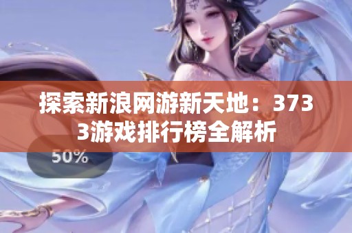 探索新浪网游新天地：3733游戏排行榜全解析