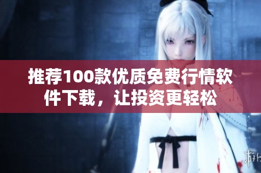推荐100款优质免费行情软件下载，让投资更轻松
