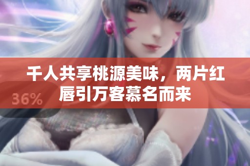 千人共享桃源美味，两片红唇引万客慕名而来
