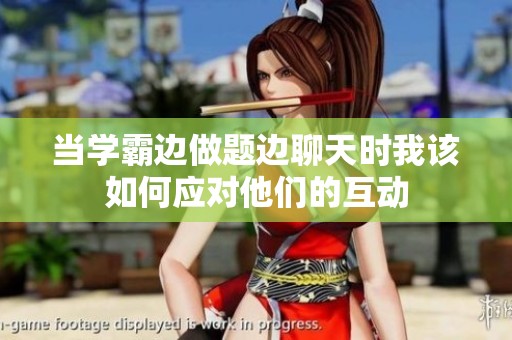 当学霸边做题边聊天时我该如何应对他们的互动