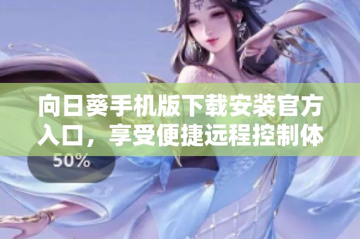 向日葵手机版下载安装官方入口，享受便捷远程控制体验