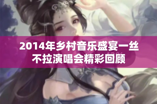2014年乡村音乐盛宴一丝不拉演唱会精彩回顾