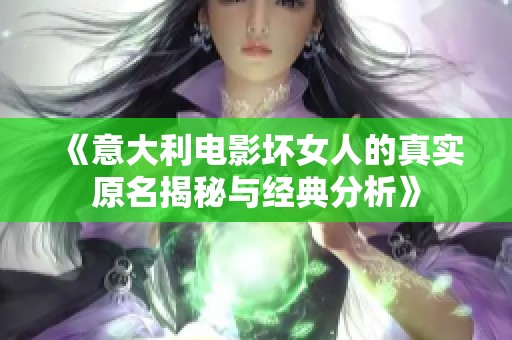 《意大利电影坏女人的真实原名揭秘与经典分析》
