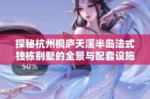 探秘杭州桐庐天溪半岛法式独栋别墅的全景与配套设施
