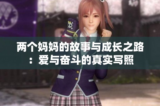 两个妈妈的故事与成长之路：爱与奋斗的真实写照