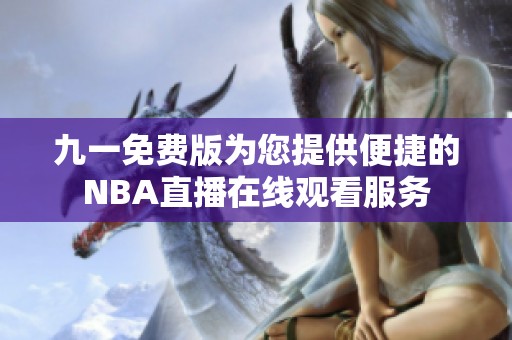 九一免费版为您提供便捷的NBA直播在线观看服务