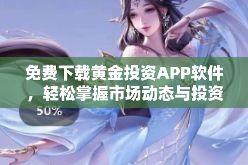免费下载黄金投资APP软件，轻松掌握市场动态与投资机会