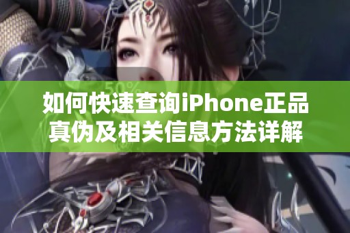 如何快速查询iPhone正品真伪及相关信息方法详解