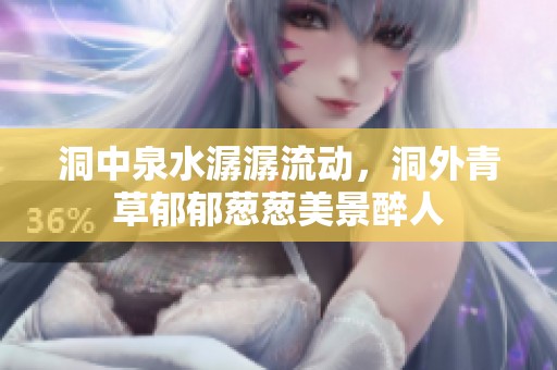 洞中泉水潺潺流动，洞外青草郁郁葱葱美景醉人