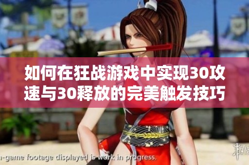 如何在狂战游戏中实现30攻速与30释放的完美触发技巧