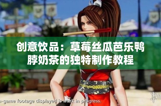 创意饮品：草莓丝瓜芭乐鸭脖奶茶的独特制作教程