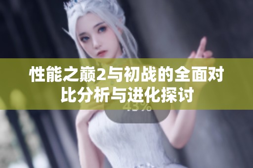 性能之巅2与初战的全面对比分析与进化探讨