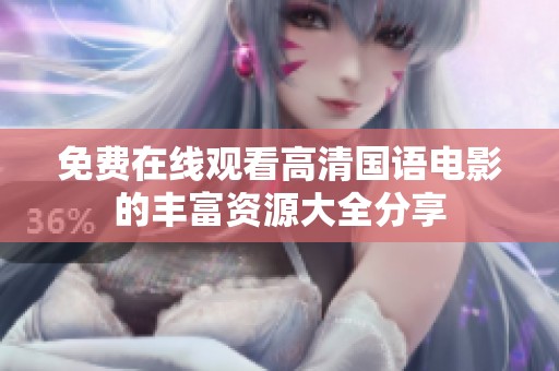 免费在线观看高清国语电影的丰富资源大全分享