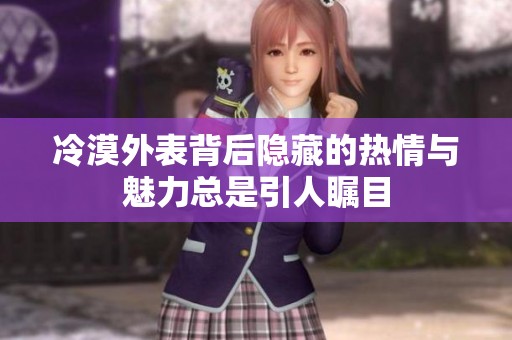 冷漠外表背后隐藏的热情与魅力总是引人瞩目