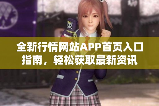 全新行情网站APP首页入口指南，轻松获取最新资讯