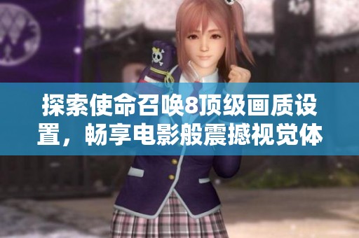 探索使命召唤8顶级画质设置，畅享电影般震撼视觉体验