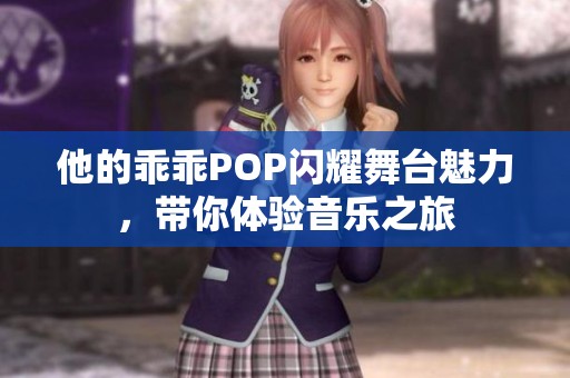 他的乖乖POP闪耀舞台魅力，带你体验音乐之旅