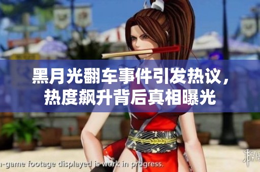 黑月光翻车事件引发热议，热度飙升背后真相曝光