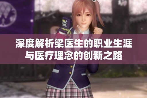 深度解析梁医生的职业生涯与医疗理念的创新之路