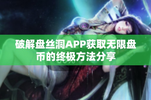 破解盘丝洞APP获取无限盘币的终极方法分享