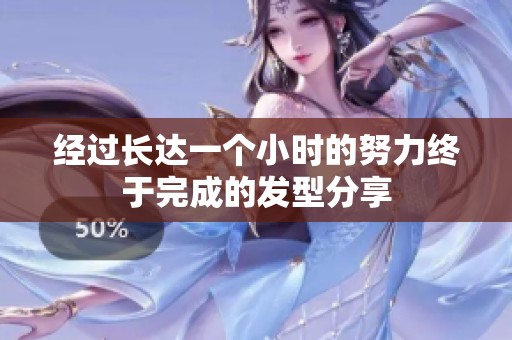 经过长达一个小时的努力终于完成的发型分享