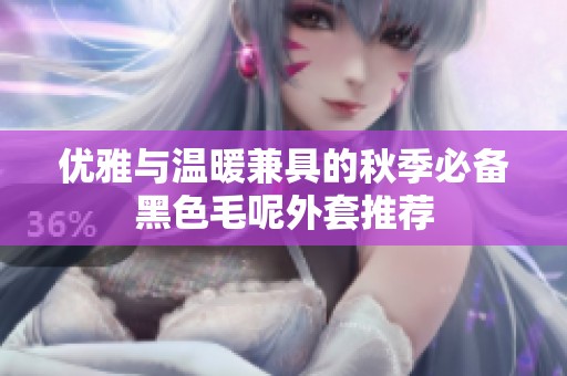 优雅与温暖兼具的秋季必备黑色毛呢外套推荐