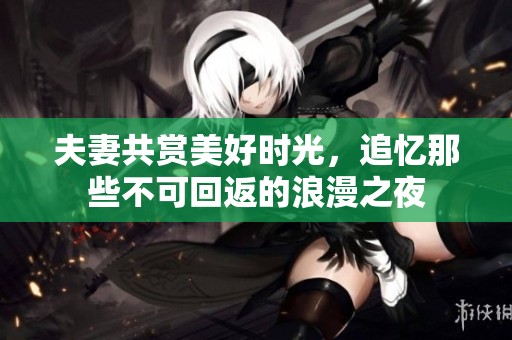 夫妻共赏美好时光，追忆那些不可回返的浪漫之夜