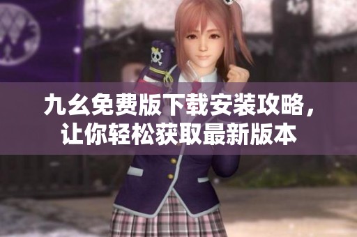 九幺免费版下载安装攻略，让你轻松获取最新版本