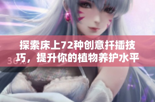 探索床上72种创意扦插技巧，提升你的植物养护水平
