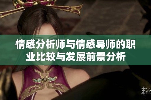 情感分析师与情感导师的职业比较与发展前景分析