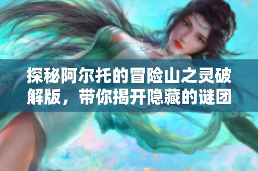 探秘阿尔托的冒险山之灵破解版，带你揭开隐藏的谜团