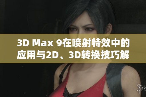 3D Max 9在喷射特效中的应用与2D、3D转换技巧解析