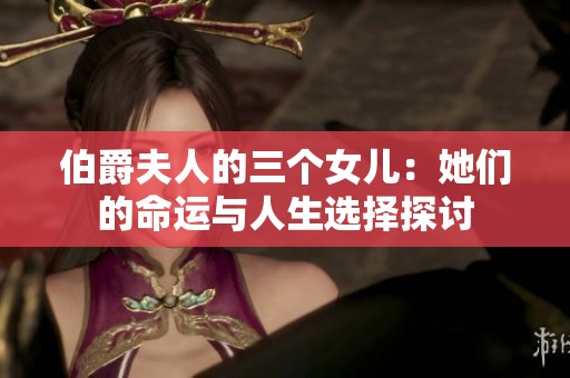 伯爵夫人的三个女儿：她们的命运与人生选择探讨
