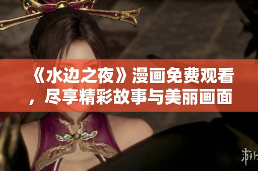 《水边之夜》漫画免费观看，尽享精彩故事与美丽画面