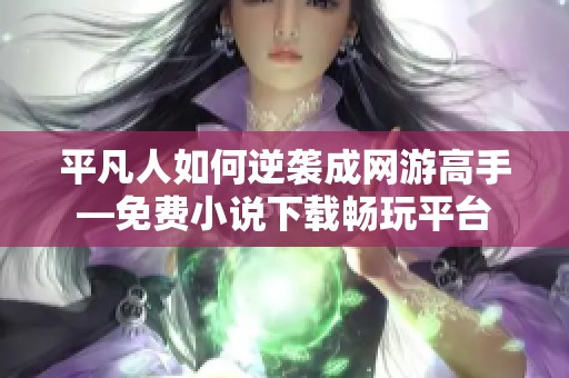 平凡人如何逆袭成网游高手—免费小说下载畅玩平台