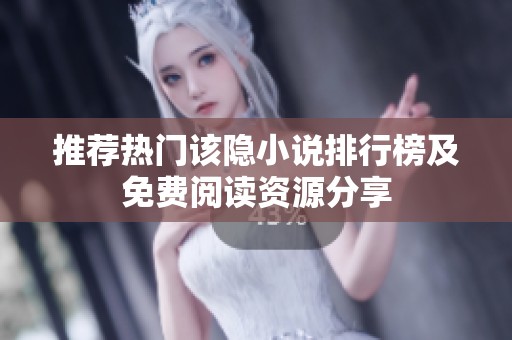 推荐热门该隐小说排行榜及免费阅读资源分享