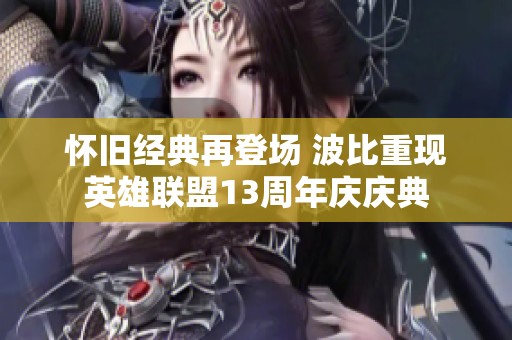 怀旧经典再登场 波比重现英雄联盟13周年庆庆典