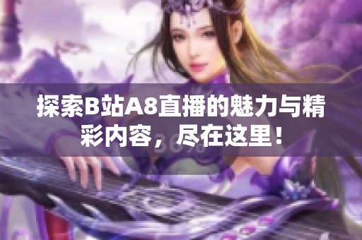 探索B站A8直播的魅力与精彩内容，尽在这里！