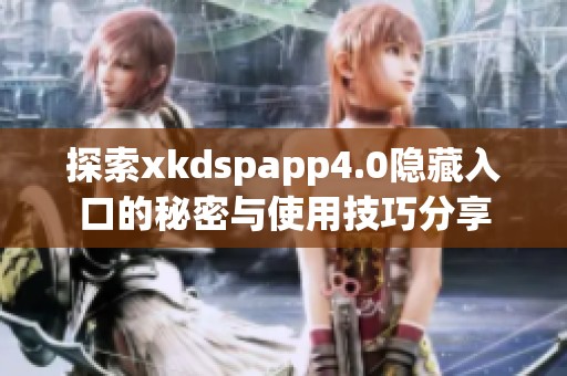 探索xkdspapp4.0隐藏入口的秘密与使用技巧分享